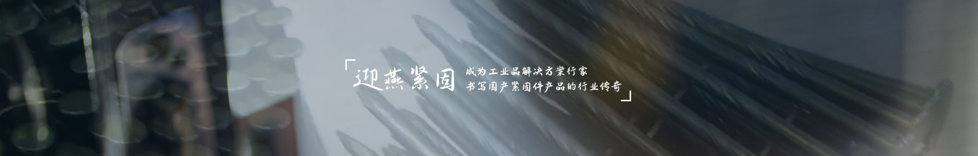 迎燕緊固，成為工業(yè)品解決方案行家，書寫國產(chǎn)緊固件產(chǎn)品的行業(yè)傳奇